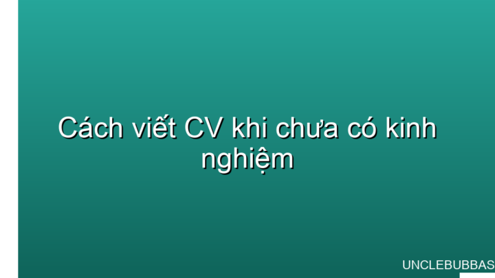 cách viết cv cho người chưa có kinh nghiệm