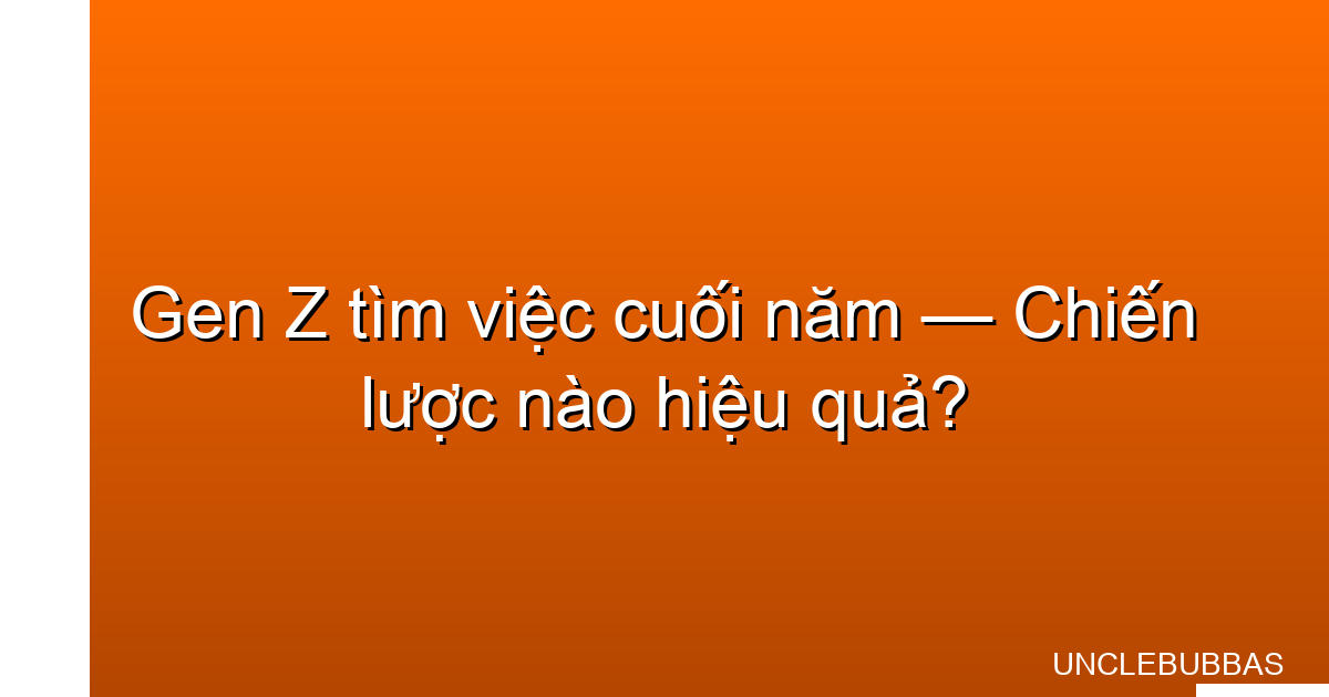 gen z tìm việc cuối năm chiến lược nào