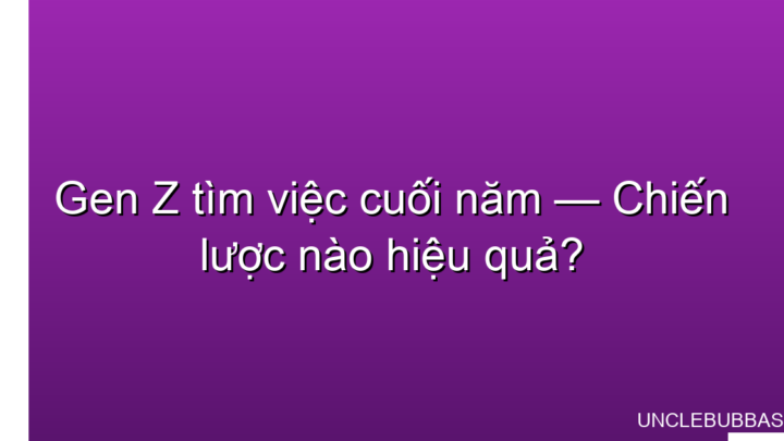 gen z tìm việc cuối năm chiến lược nào